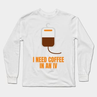 I Need Coffee in an IV Funny Gift for Coffee Lovers Long Sleeve T-Shirt